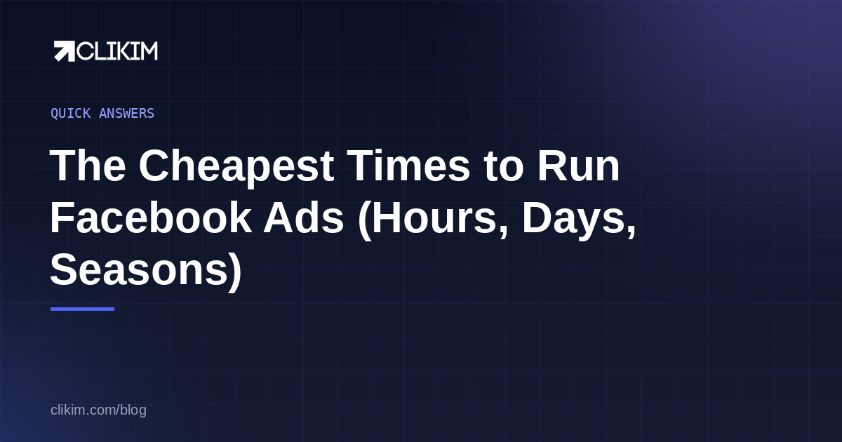 The Cheapest Time to Run Facebook Ads: Hours, Days & Seasons Ranked