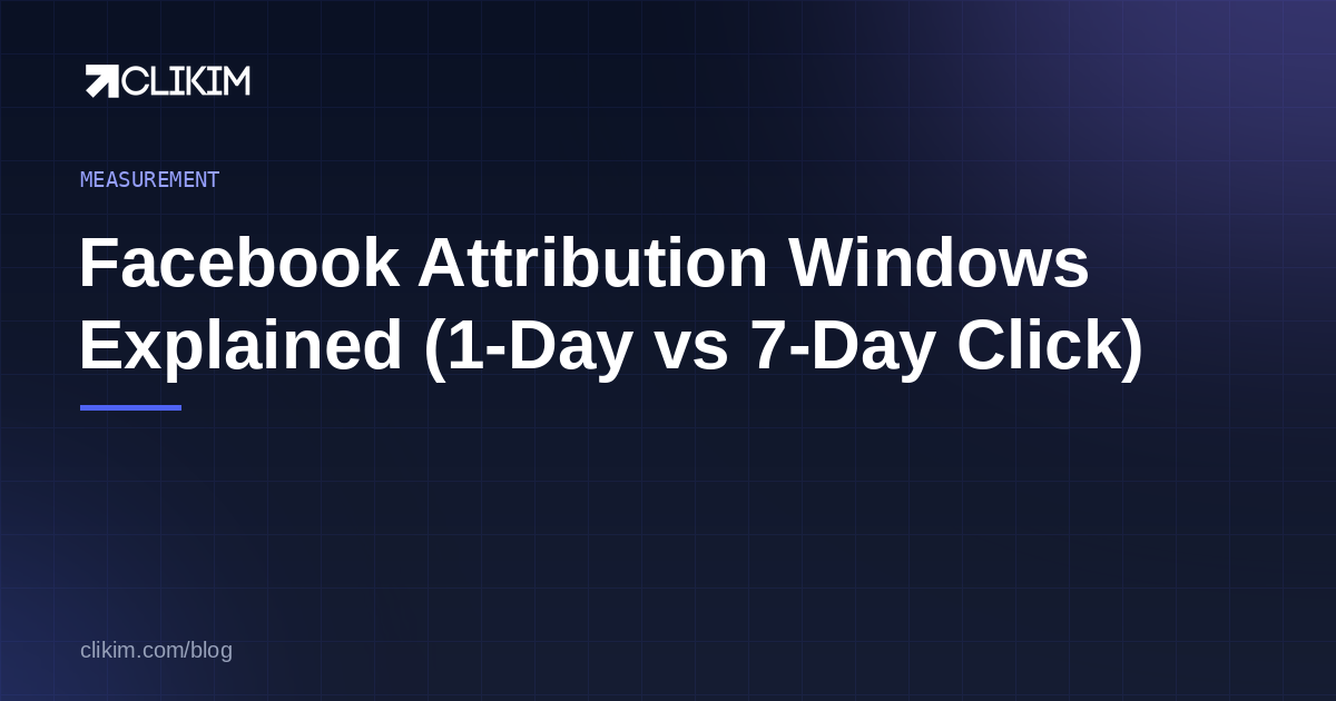 Facebook Attribution Windows Explained (1-Day vs 7-Day Click)